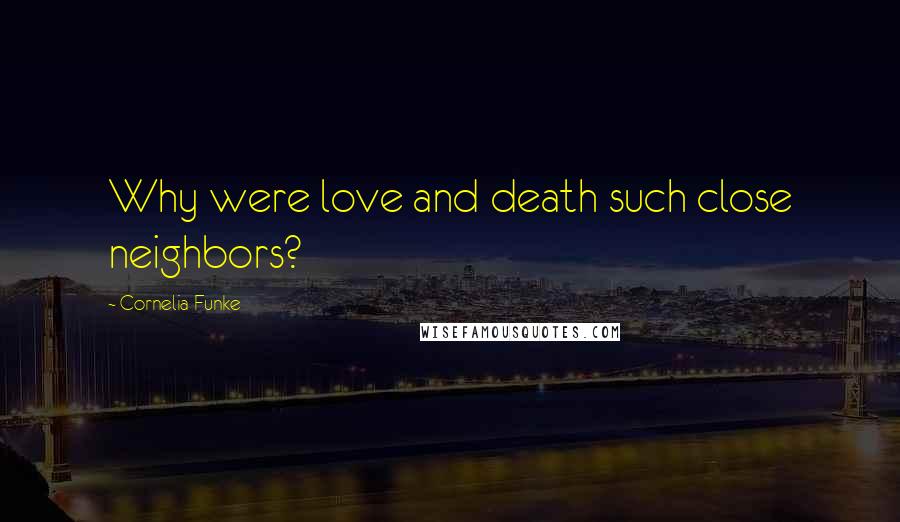 Cornelia Funke Quotes: Why were love and death such close neighbors?