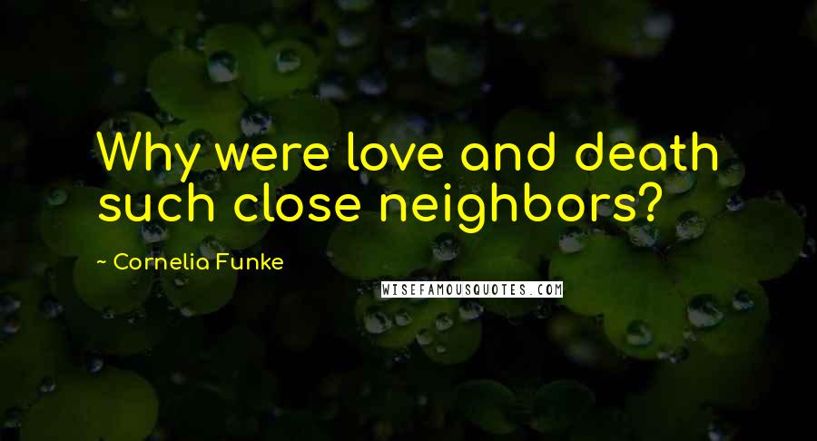 Cornelia Funke Quotes: Why were love and death such close neighbors?