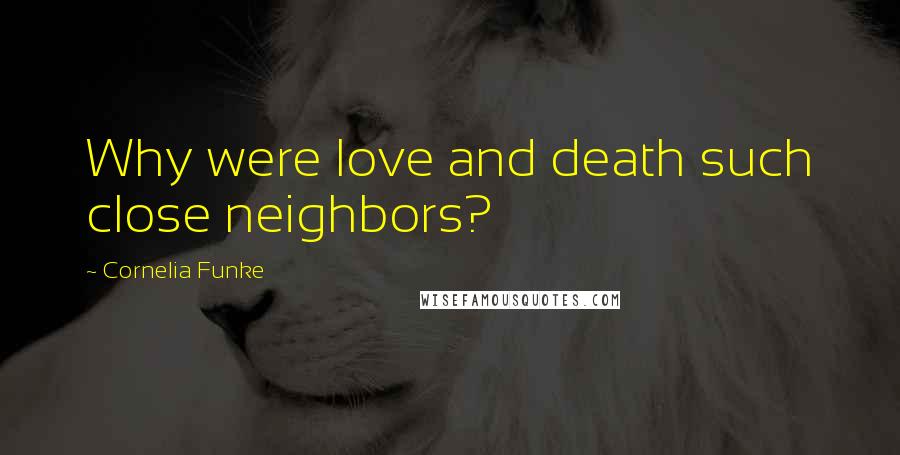 Cornelia Funke Quotes: Why were love and death such close neighbors?