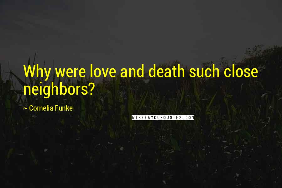 Cornelia Funke Quotes: Why were love and death such close neighbors?