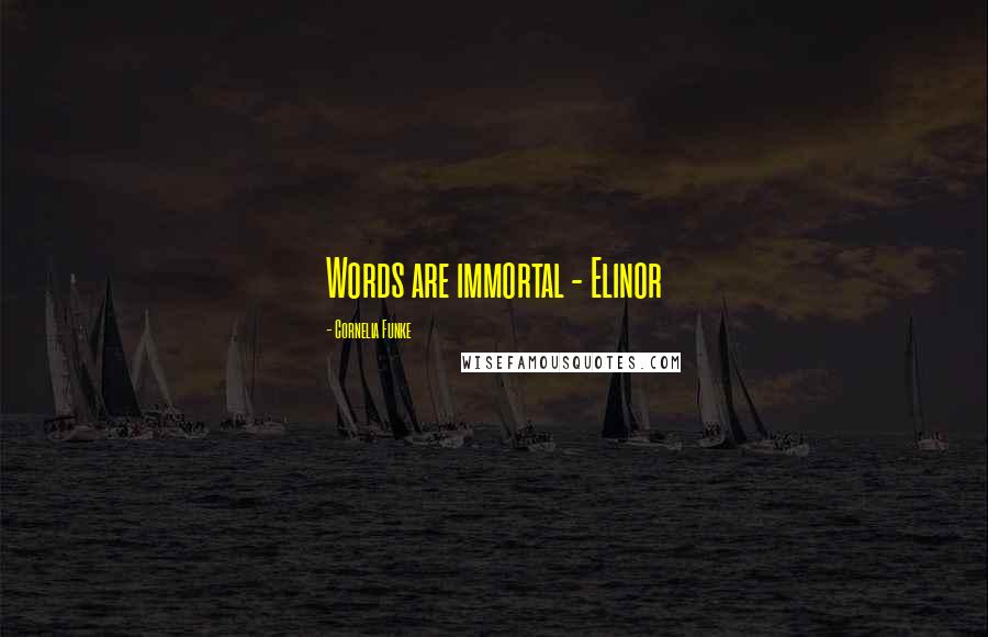 Cornelia Funke Quotes: Words are immortal - Elinor