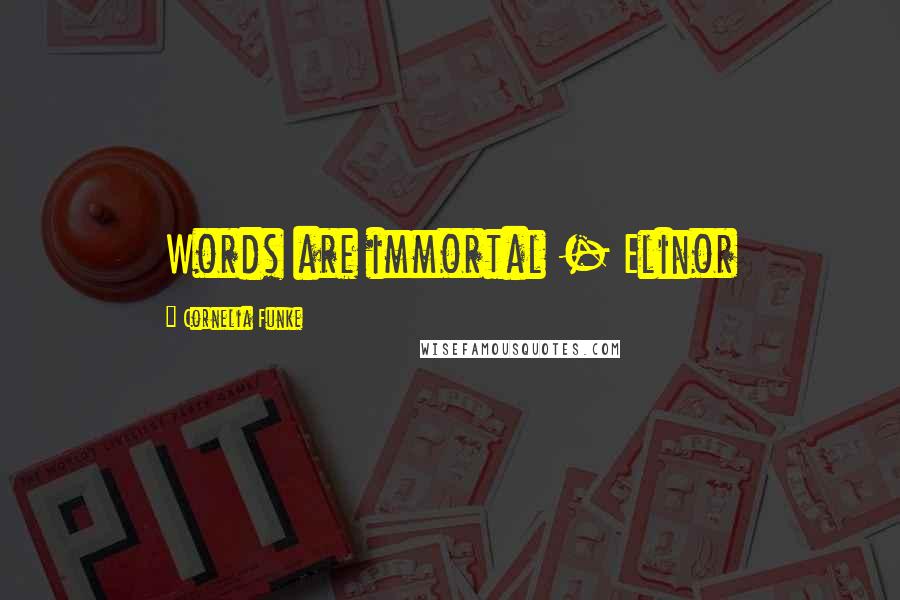 Cornelia Funke Quotes: Words are immortal - Elinor