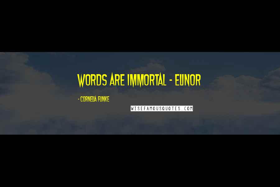 Cornelia Funke Quotes: Words are immortal - Elinor
