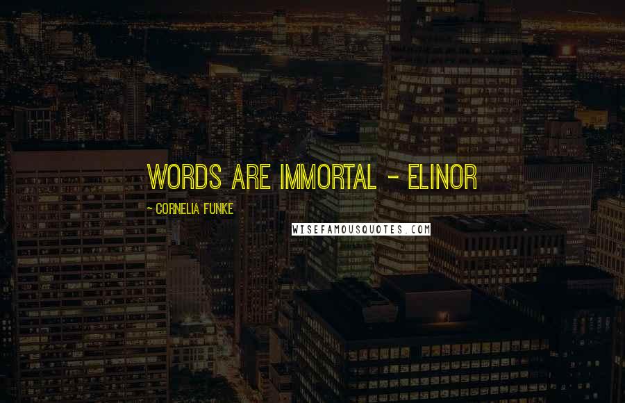 Cornelia Funke Quotes: Words are immortal - Elinor