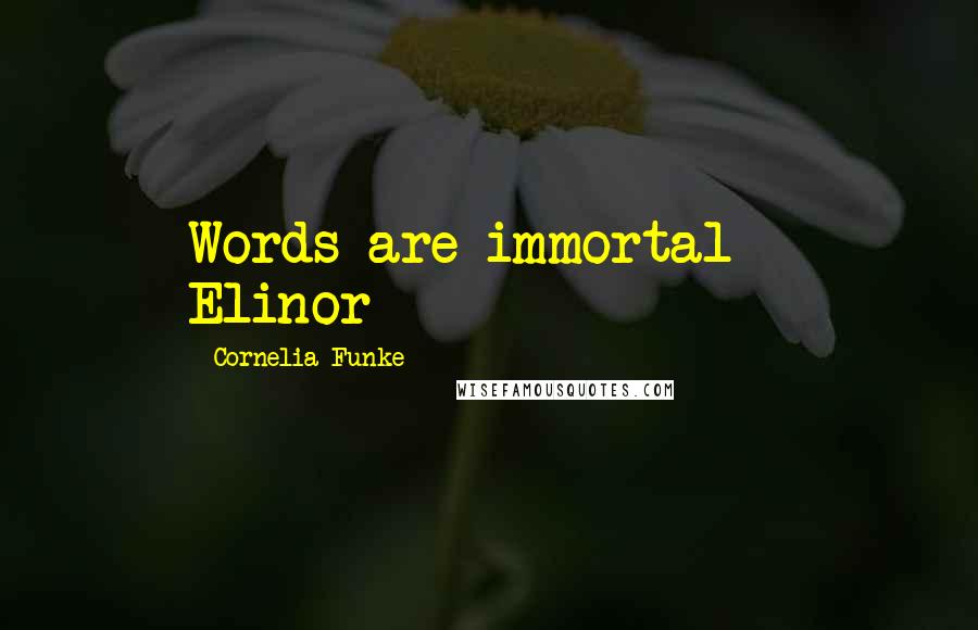 Cornelia Funke Quotes: Words are immortal - Elinor