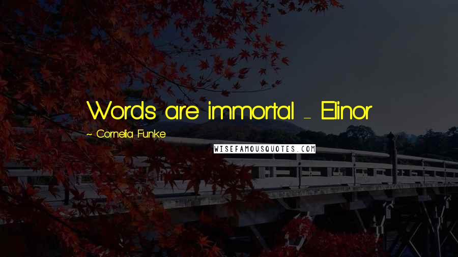 Cornelia Funke Quotes: Words are immortal - Elinor