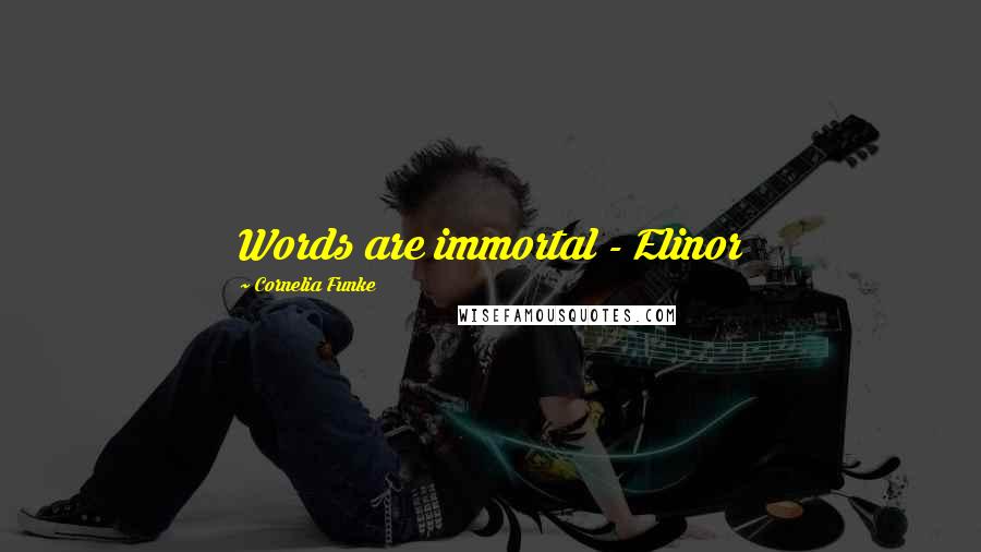 Cornelia Funke Quotes: Words are immortal - Elinor