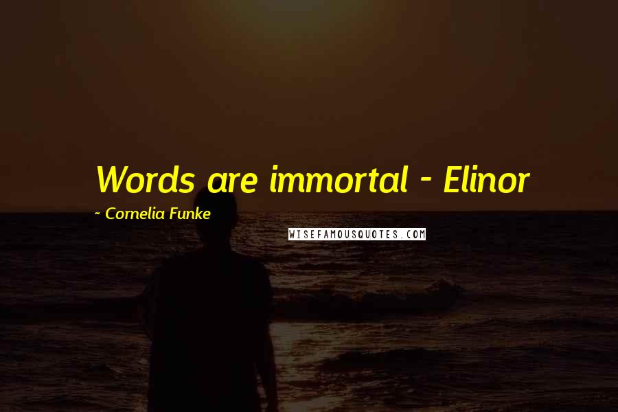 Cornelia Funke Quotes: Words are immortal - Elinor
