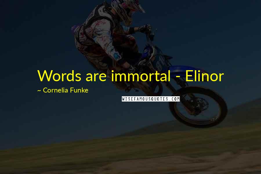 Cornelia Funke Quotes: Words are immortal - Elinor