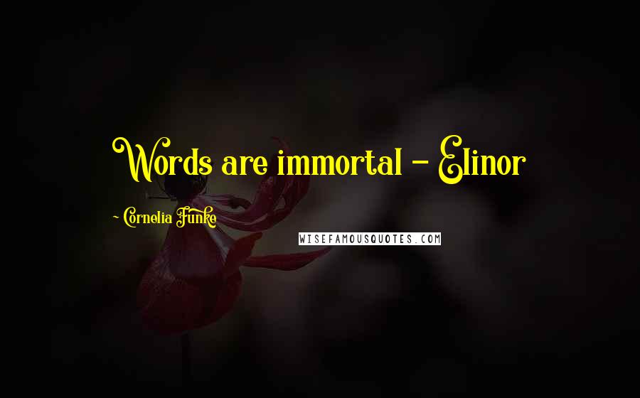 Cornelia Funke Quotes: Words are immortal - Elinor