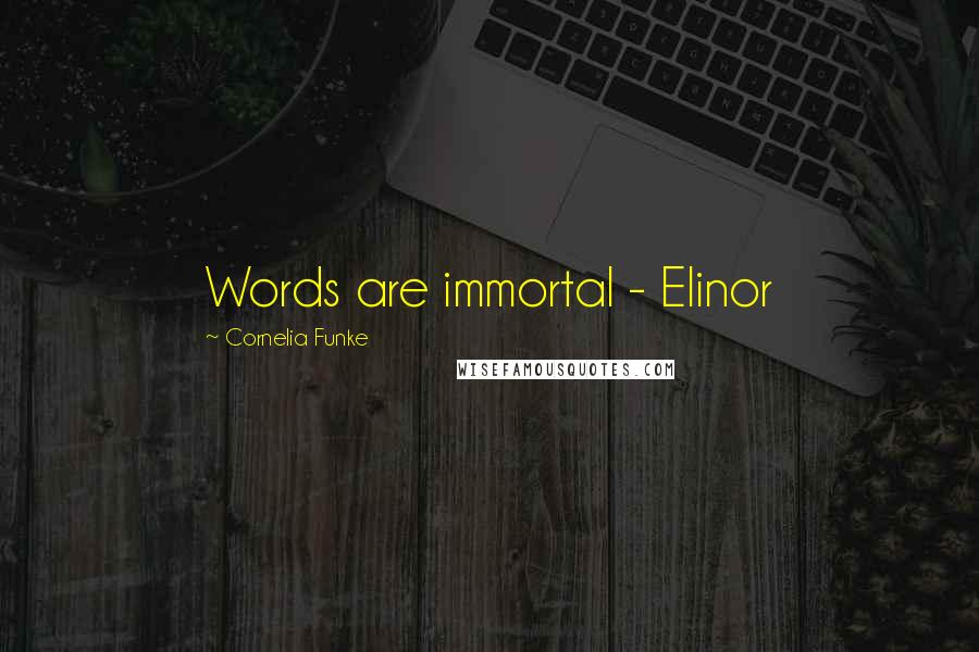 Cornelia Funke Quotes: Words are immortal - Elinor