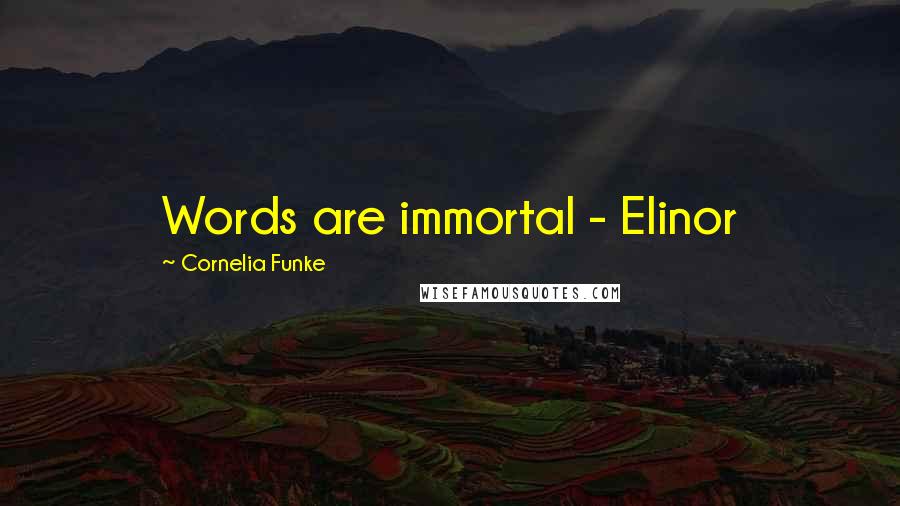 Cornelia Funke Quotes: Words are immortal - Elinor
