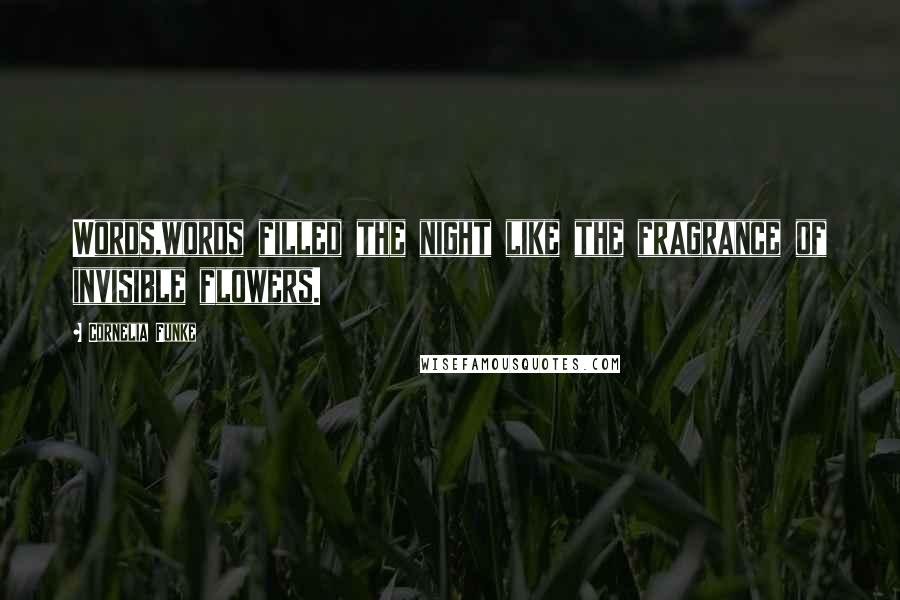 Cornelia Funke Quotes: Words,words filled the night like the fragrance of invisible flowers.