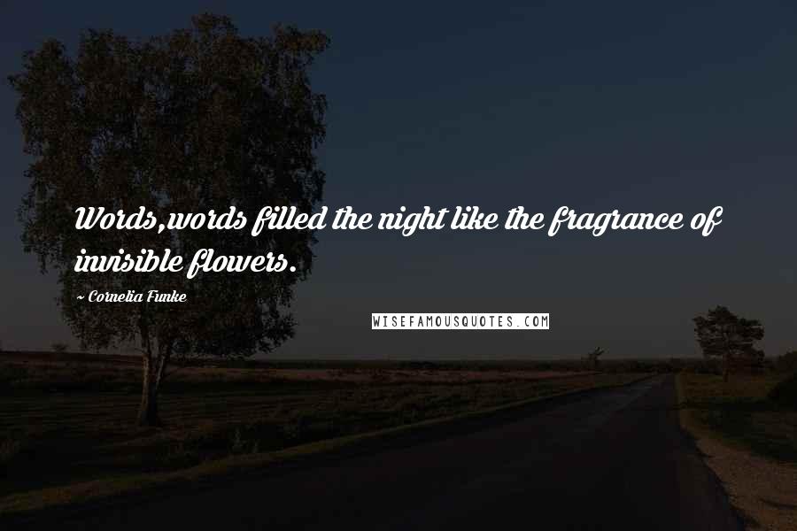 Cornelia Funke Quotes: Words,words filled the night like the fragrance of invisible flowers.