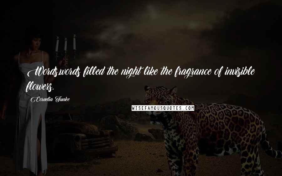 Cornelia Funke Quotes: Words,words filled the night like the fragrance of invisible flowers.