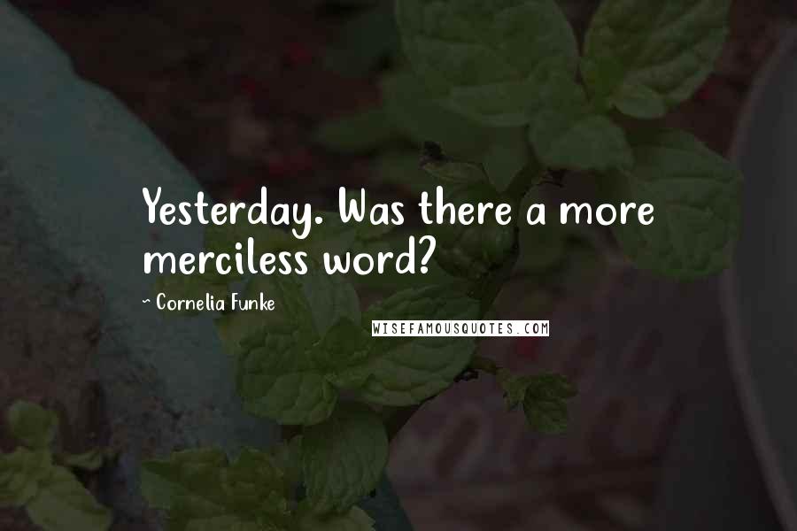 Cornelia Funke Quotes: Yesterday. Was there a more merciless word?