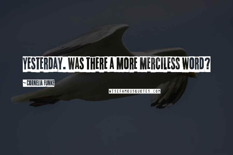 Cornelia Funke Quotes: Yesterday. Was there a more merciless word?