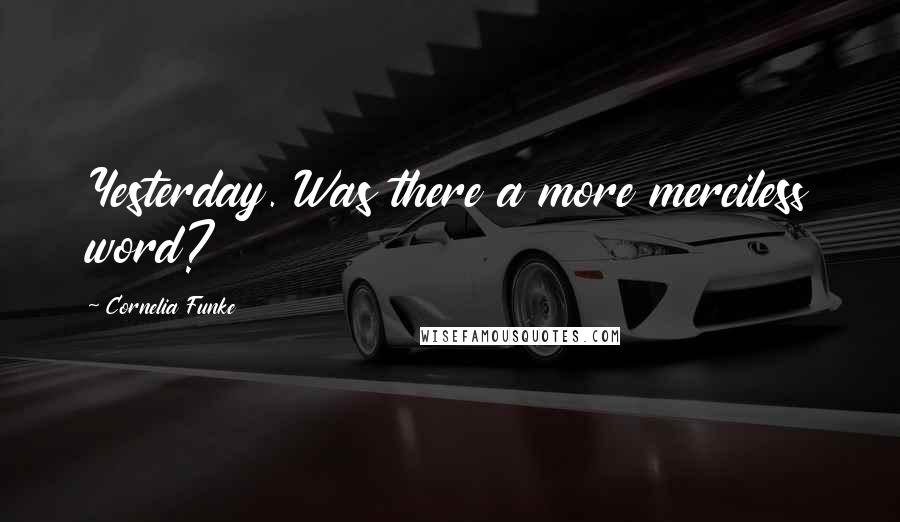 Cornelia Funke Quotes: Yesterday. Was there a more merciless word?