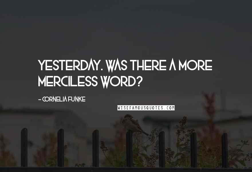 Cornelia Funke Quotes: Yesterday. Was there a more merciless word?