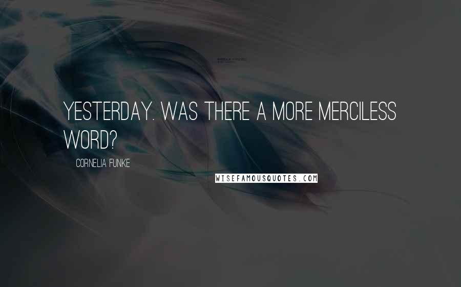 Cornelia Funke Quotes: Yesterday. Was there a more merciless word?