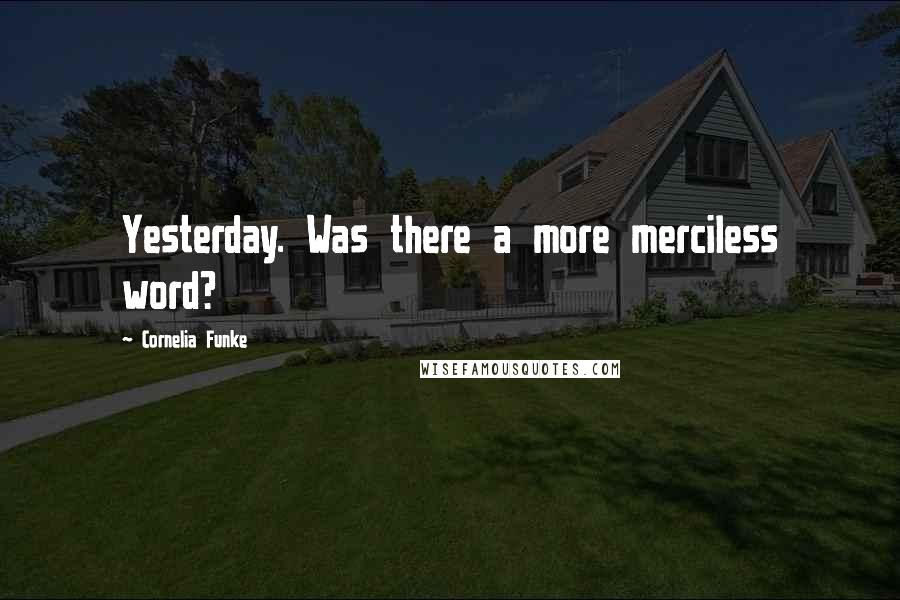Cornelia Funke Quotes: Yesterday. Was there a more merciless word?