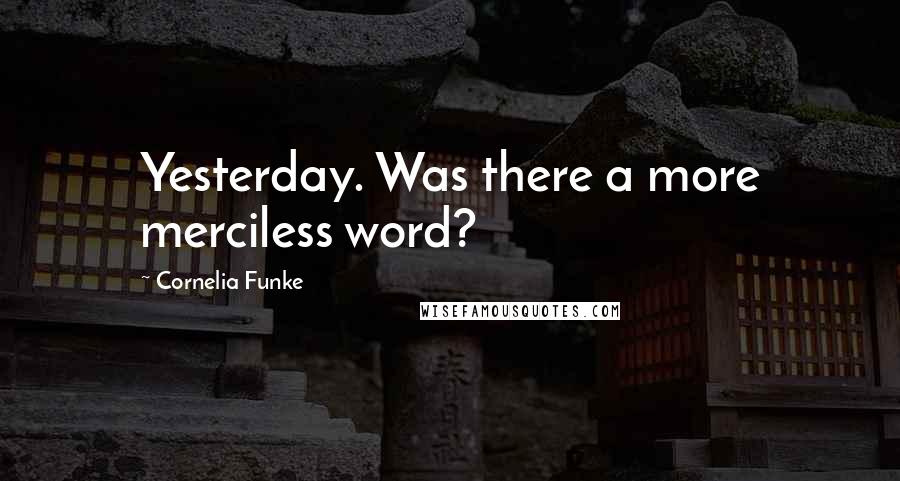 Cornelia Funke Quotes: Yesterday. Was there a more merciless word?