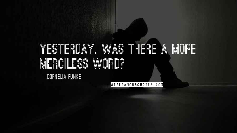 Cornelia Funke Quotes: Yesterday. Was there a more merciless word?