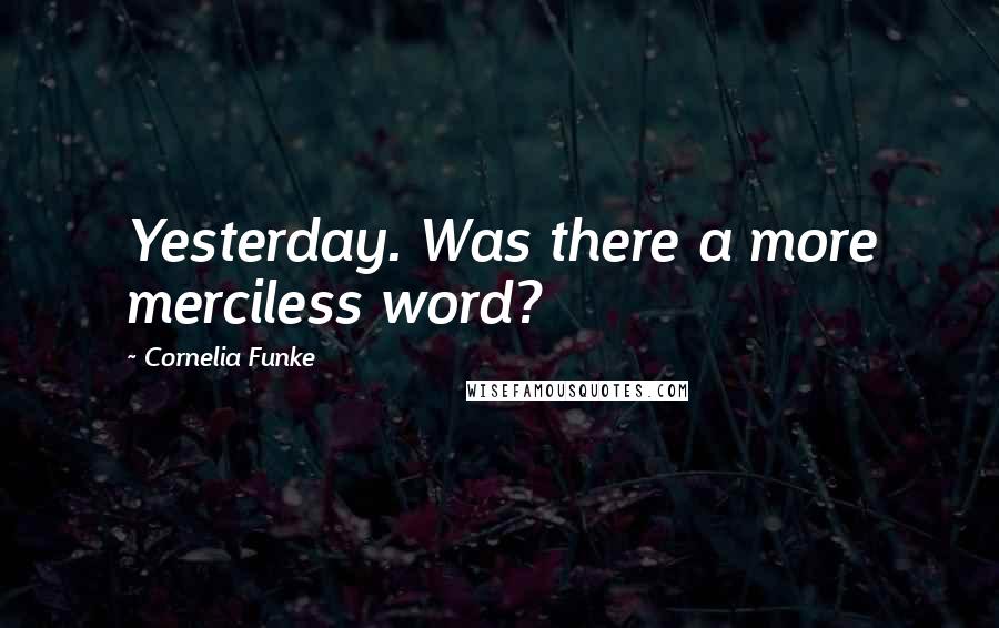 Cornelia Funke Quotes: Yesterday. Was there a more merciless word?