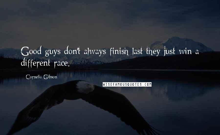 Cornelia Gibson Quotes: Good guys don't always finish last they just win a different race.
