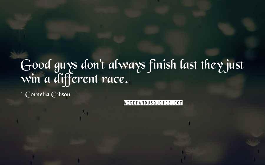 Cornelia Gibson Quotes: Good guys don't always finish last they just win a different race.