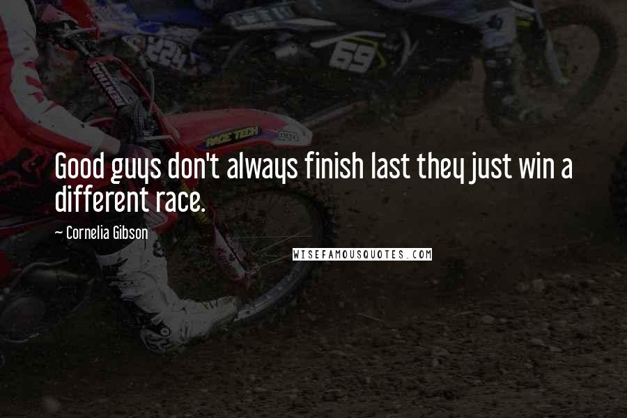 Cornelia Gibson Quotes: Good guys don't always finish last they just win a different race.