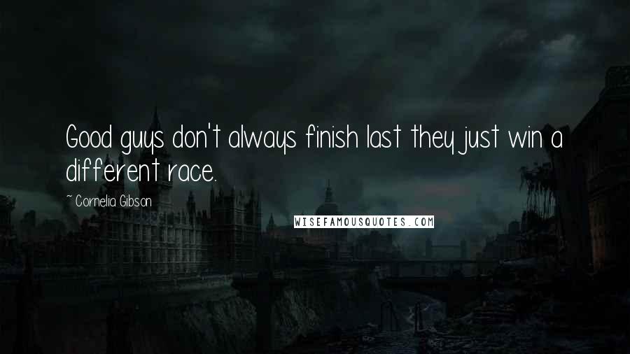 Cornelia Gibson Quotes: Good guys don't always finish last they just win a different race.