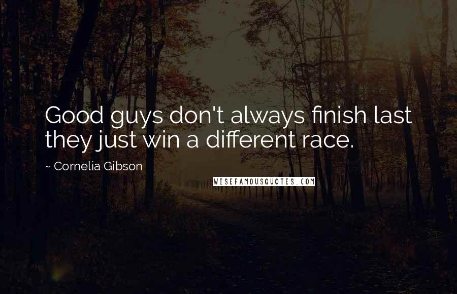 Cornelia Gibson Quotes: Good guys don't always finish last they just win a different race.