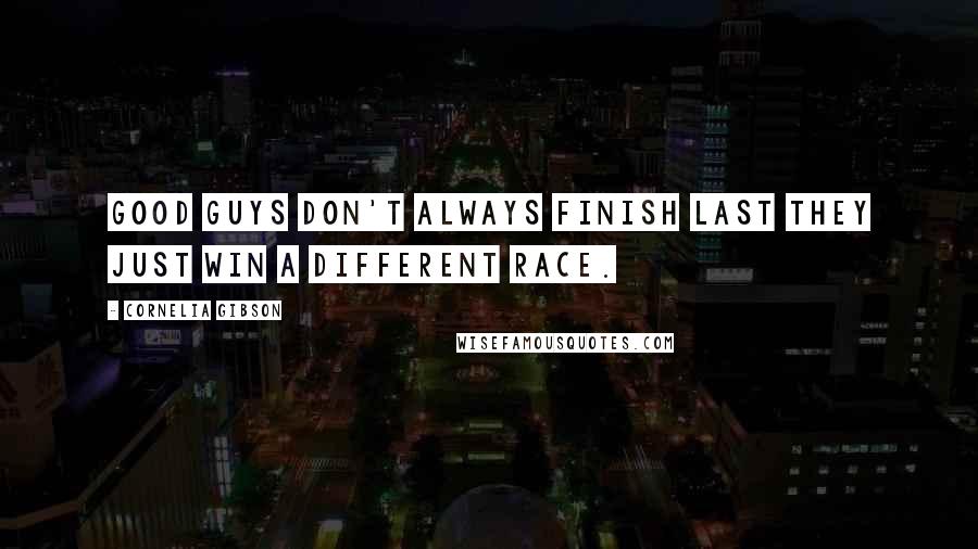 Cornelia Gibson Quotes: Good guys don't always finish last they just win a different race.