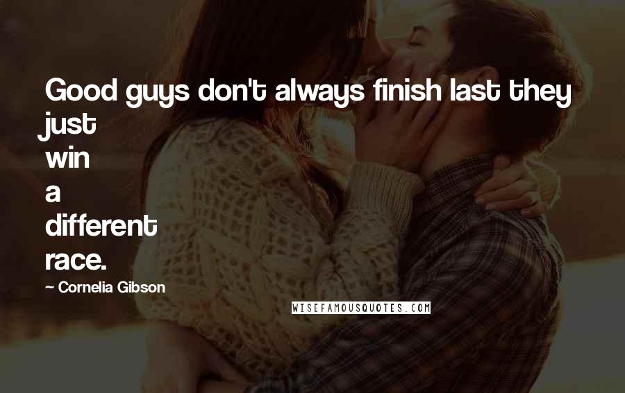 Cornelia Gibson Quotes: Good guys don't always finish last they just win a different race.