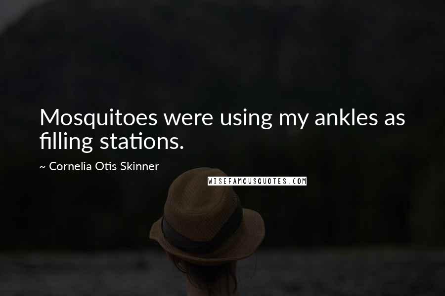 Cornelia Otis Skinner Quotes: Mosquitoes were using my ankles as filling stations.