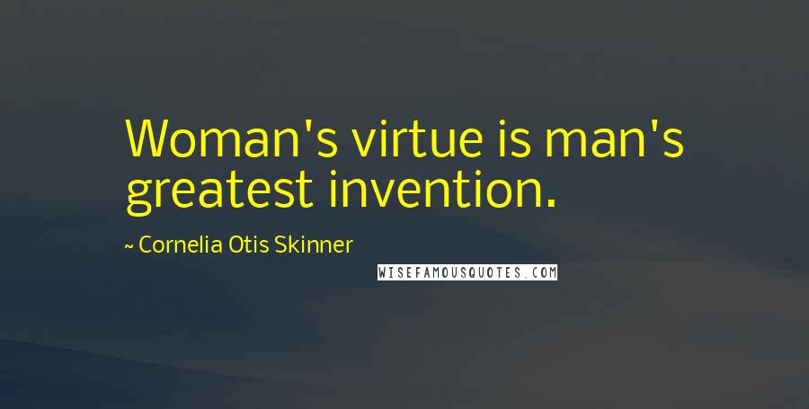 Cornelia Otis Skinner Quotes: Woman's virtue is man's greatest invention.