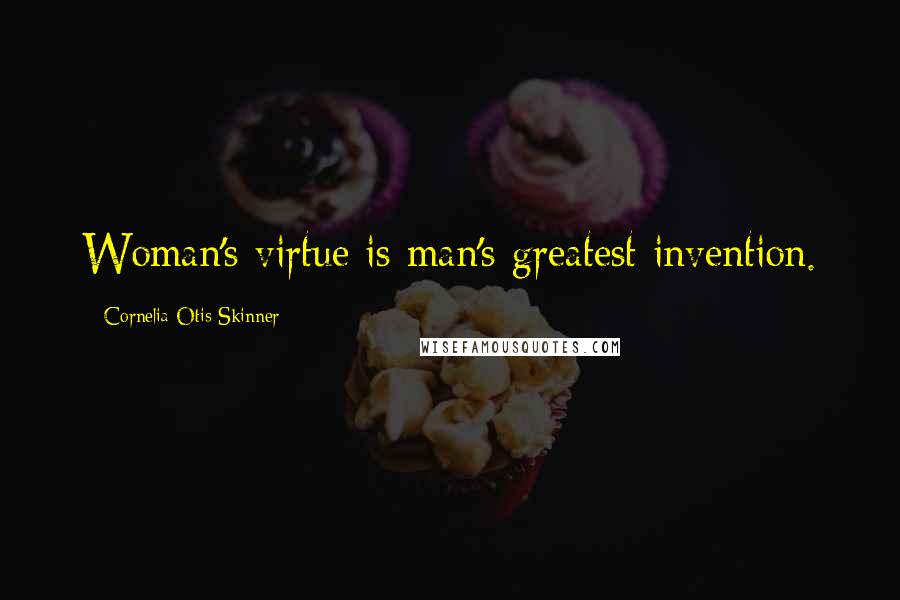 Cornelia Otis Skinner Quotes: Woman's virtue is man's greatest invention.