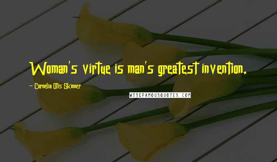 Cornelia Otis Skinner Quotes: Woman's virtue is man's greatest invention.