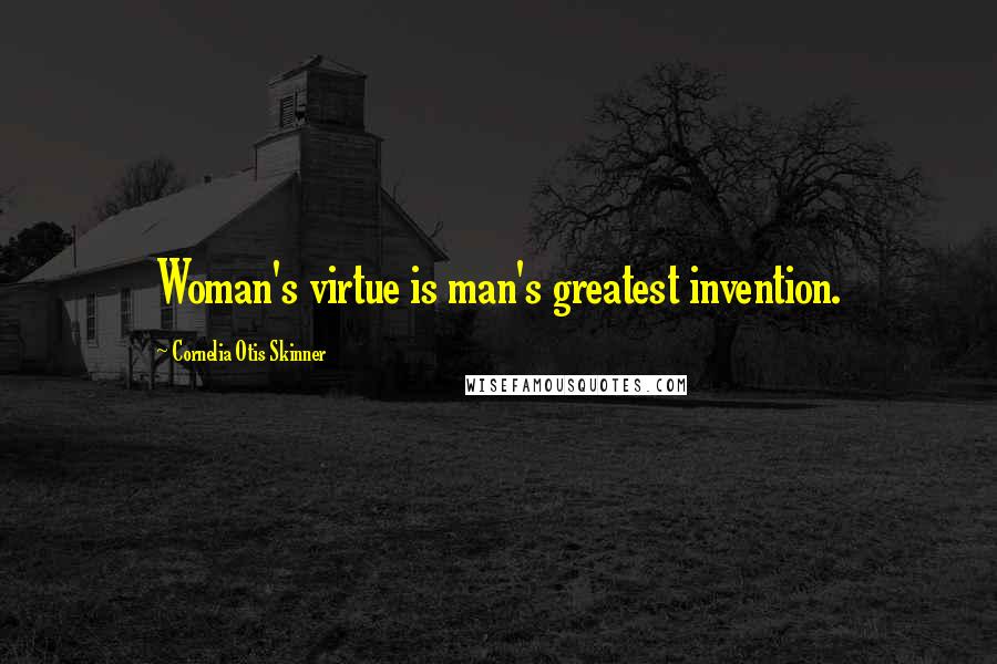 Cornelia Otis Skinner Quotes: Woman's virtue is man's greatest invention.