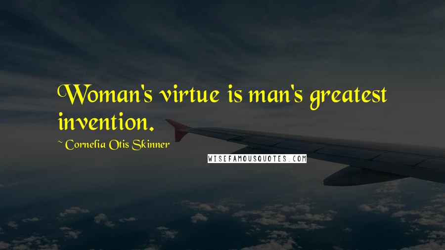 Cornelia Otis Skinner Quotes: Woman's virtue is man's greatest invention.