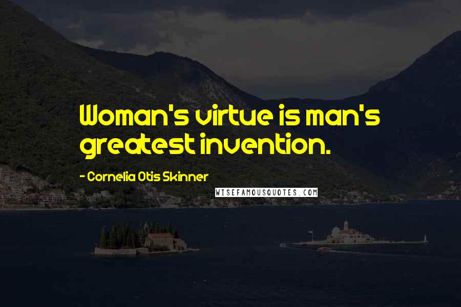 Cornelia Otis Skinner Quotes: Woman's virtue is man's greatest invention.