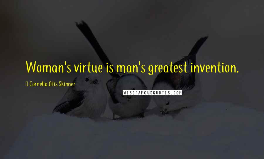 Cornelia Otis Skinner Quotes: Woman's virtue is man's greatest invention.