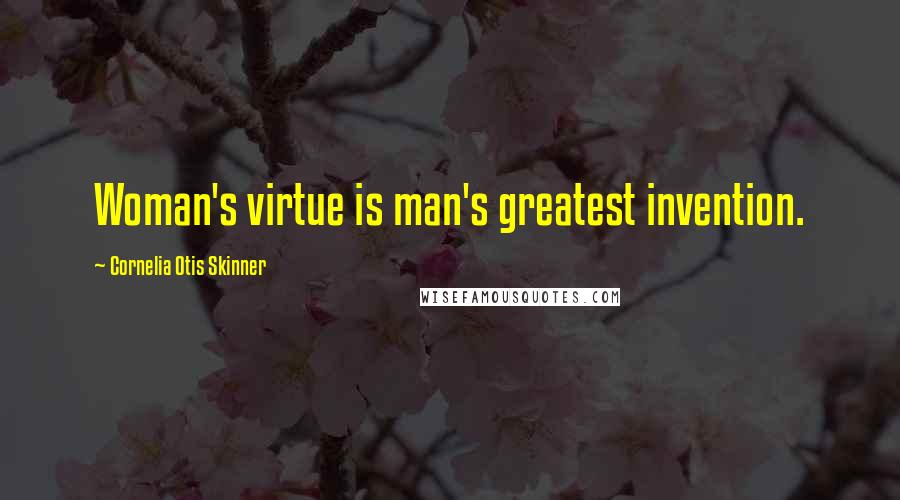 Cornelia Otis Skinner Quotes: Woman's virtue is man's greatest invention.