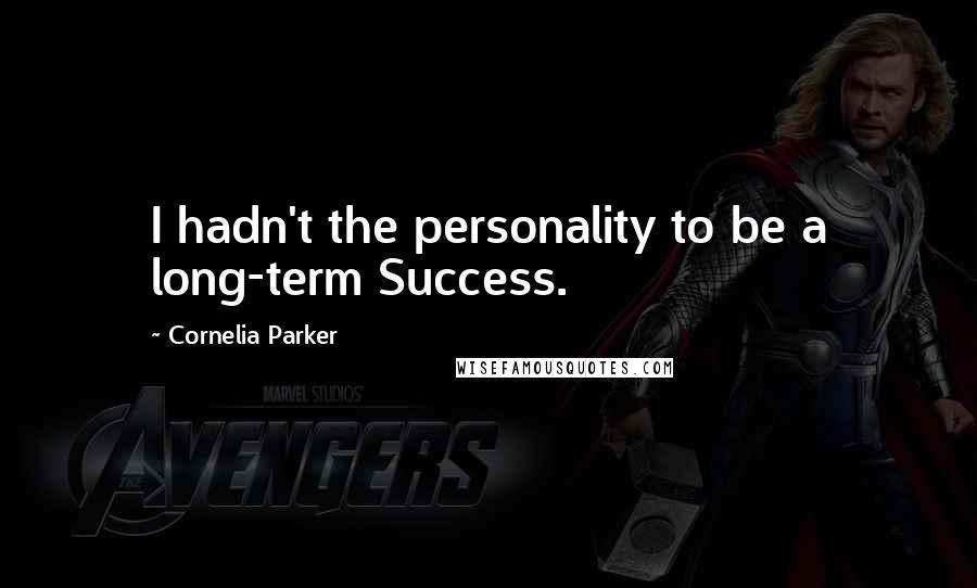 Cornelia Parker Quotes: I hadn't the personality to be a long-term Success.