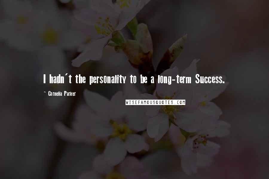 Cornelia Parker Quotes: I hadn't the personality to be a long-term Success.