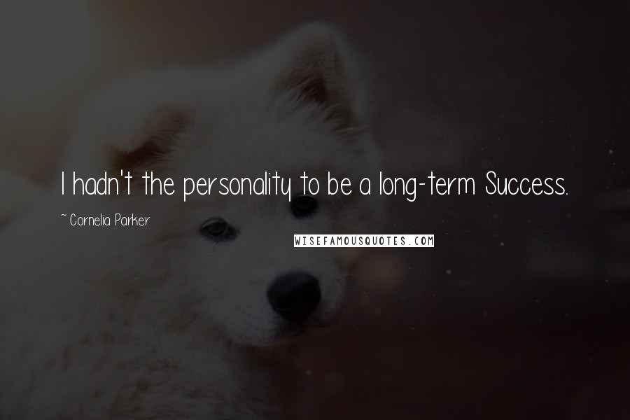Cornelia Parker Quotes: I hadn't the personality to be a long-term Success.