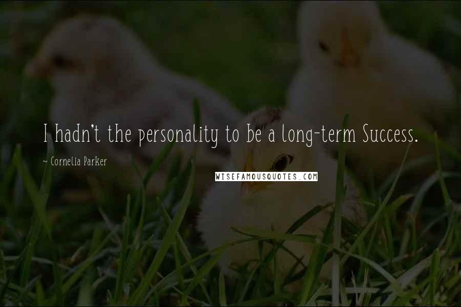 Cornelia Parker Quotes: I hadn't the personality to be a long-term Success.