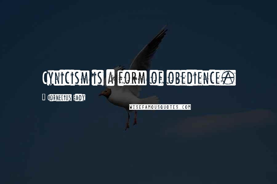 Cornelius Eady Quotes: Cynicism is a form of obedience.