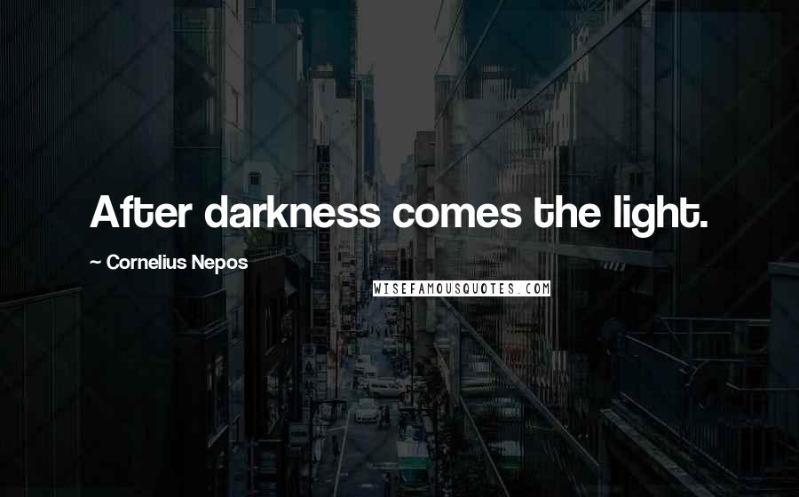 Cornelius Nepos Quotes: After darkness comes the light.